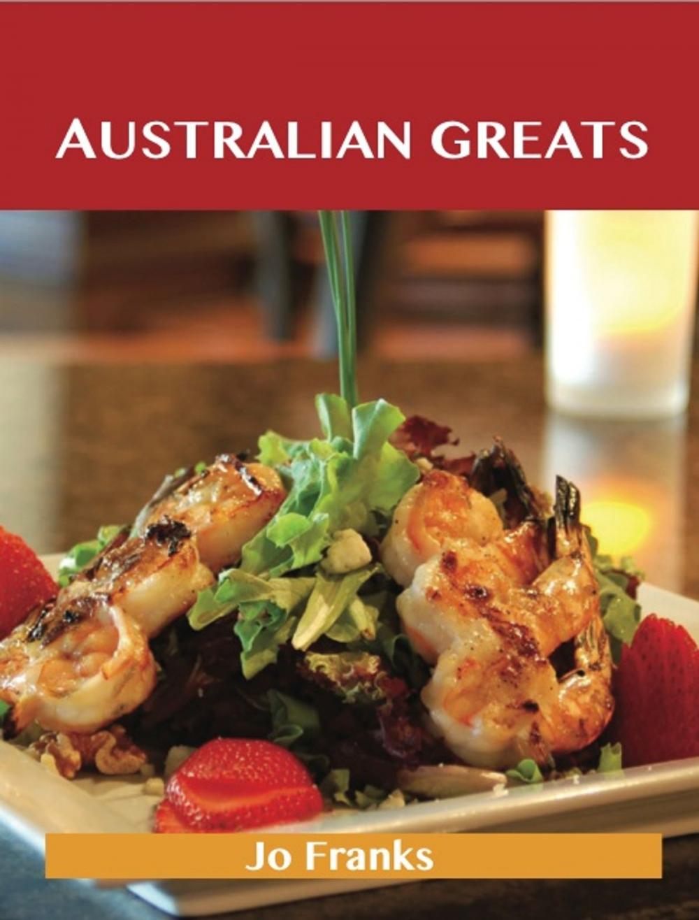 Big bigCover of Australian Greats: Delicious Australian Recipes, The Top 73 Australian Recipes