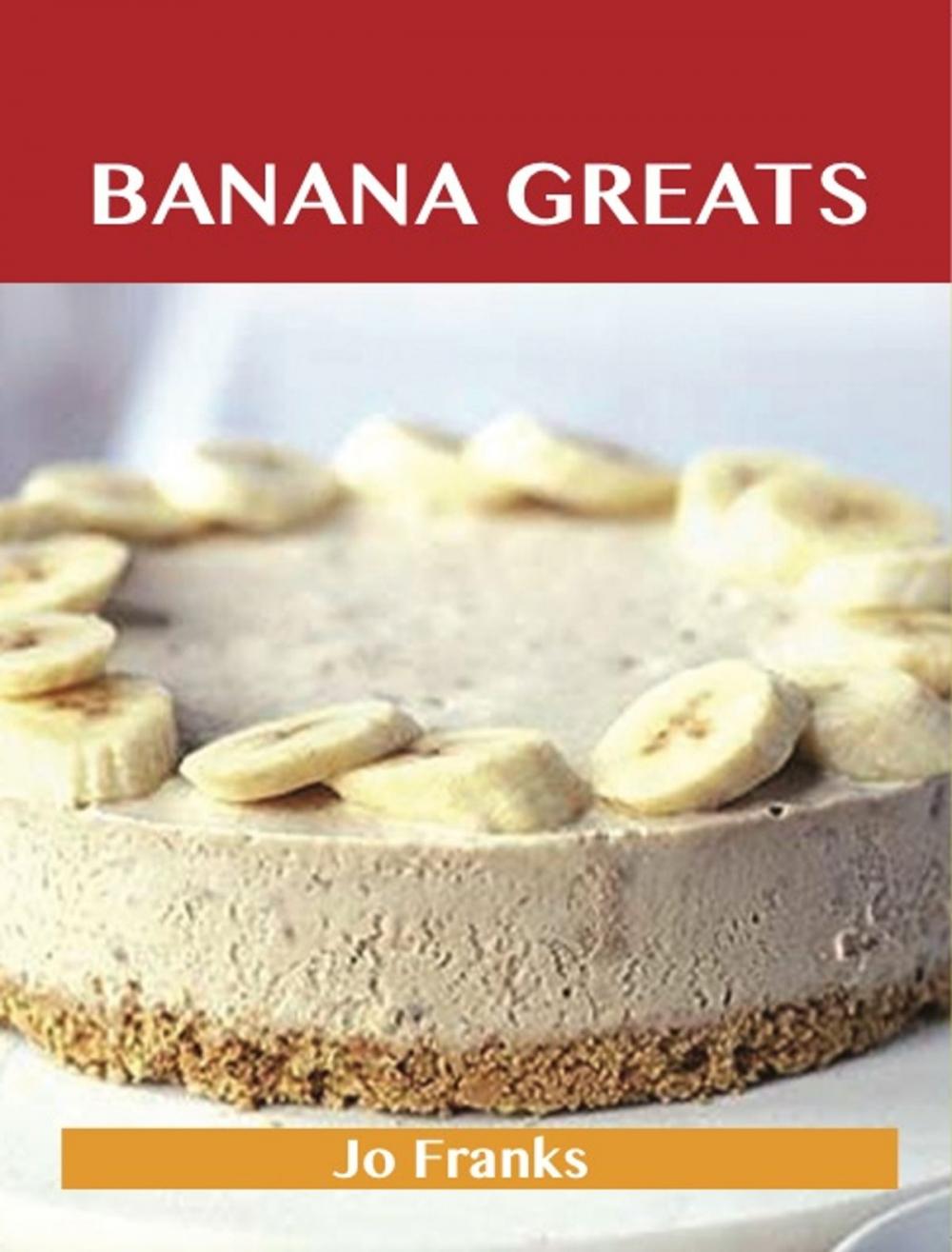 Big bigCover of Banana Greats: Delicious Banana Recipes, The Top 100 Banana Recipes
