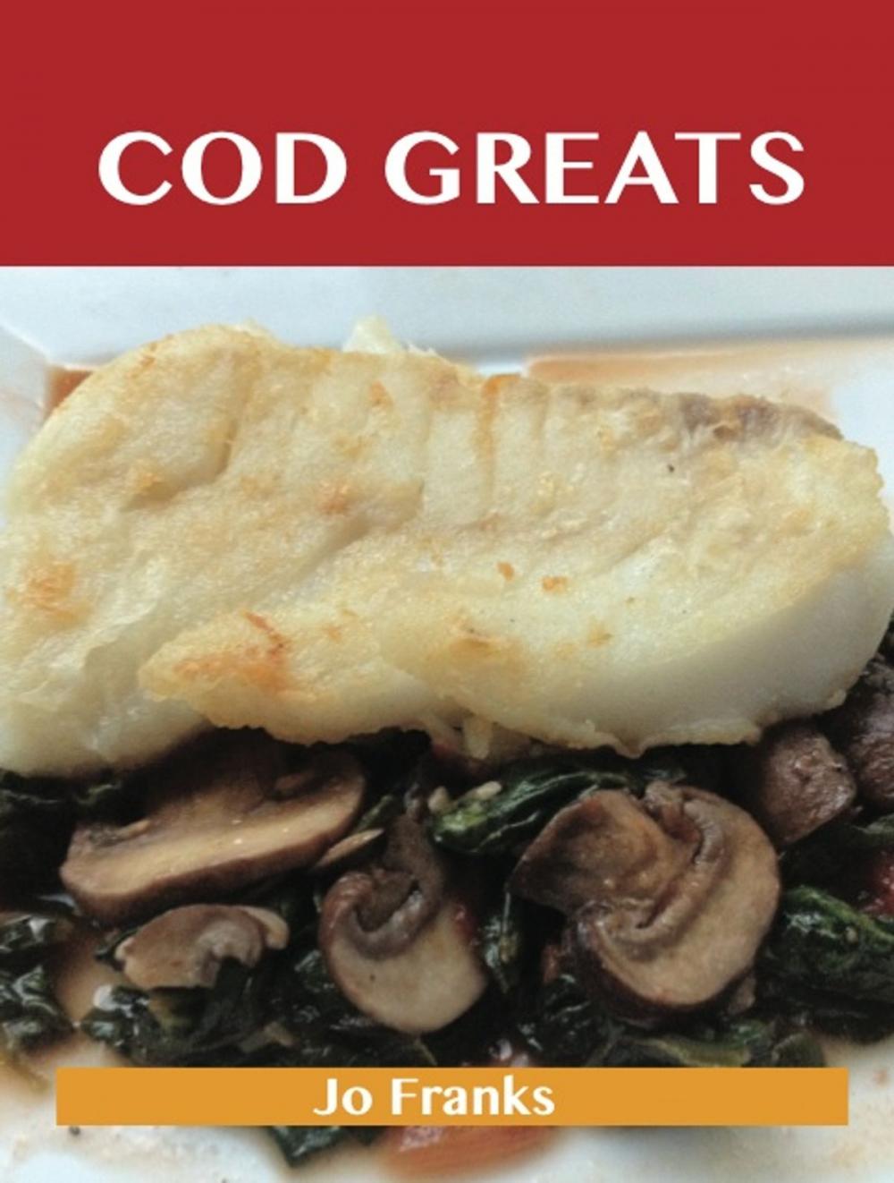 Big bigCover of Cod Greats: Delicious Cod Recipes, The Top 67 Cod Recipes