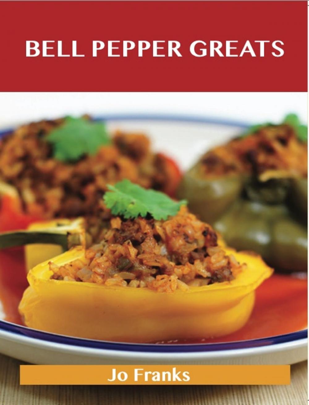 Big bigCover of Bell Pepper Greats: Delicious Bell Pepper Recipes, The Top 100 Bell Pepper Recipes
