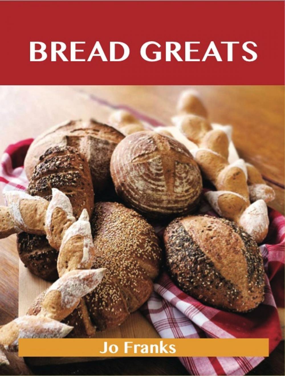 Big bigCover of Bread Greats: Delicious Bread Recipes, The Top 92 Bread Recipes