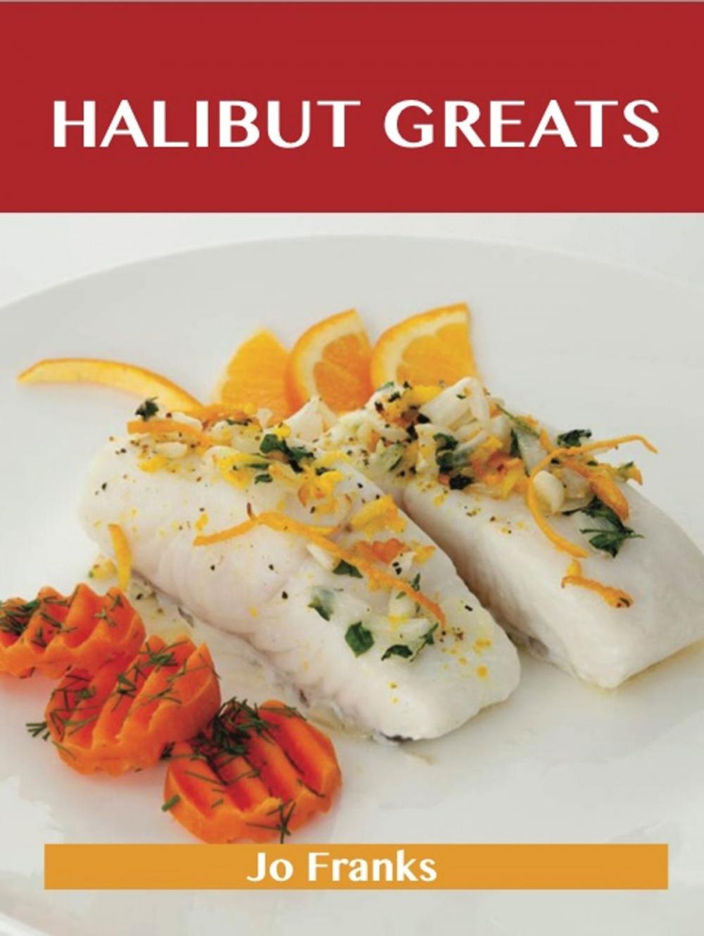 Big bigCover of Halibut Greats: Delicious Halibut Recipes, The Top 72 Halibut Recipes
