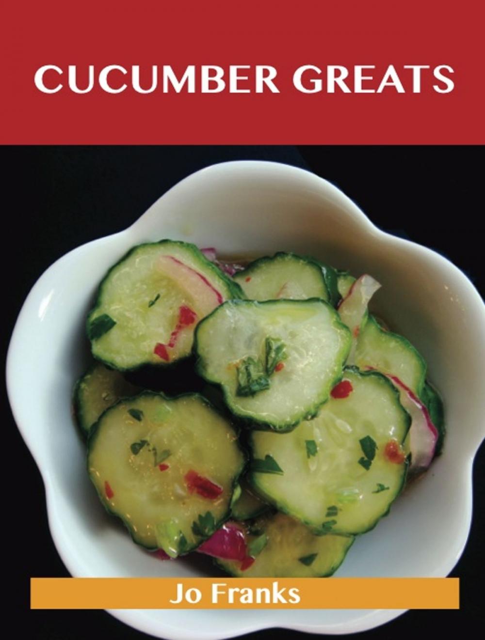 Big bigCover of Cucumber Greats: Delicious Cucumber Recipes, The Top 100 Cucumber Recipes
