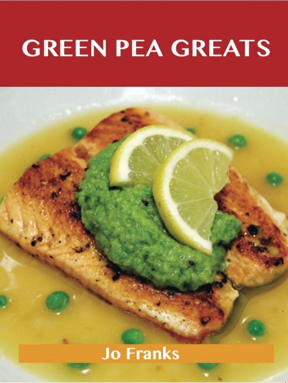Big bigCover of Green Pea Greats: Delicious Green Pea Recipes, The Top 43 Green Pea Recipes