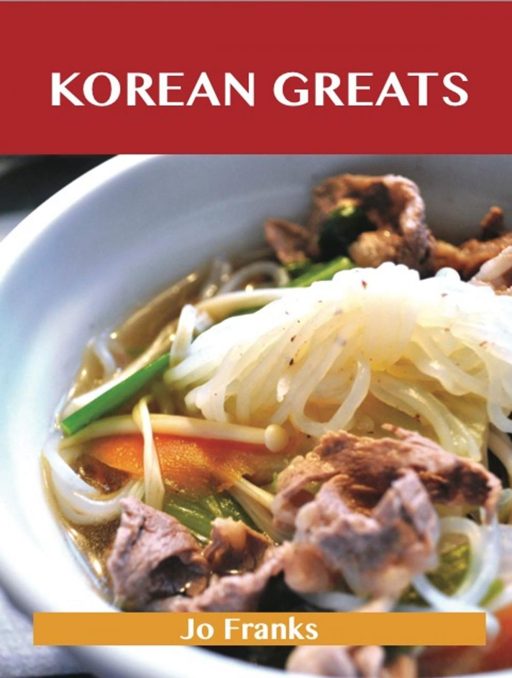 Big bigCover of Korean Greats: Delicious Korean Recipes, The Top 47 Korean Recipes