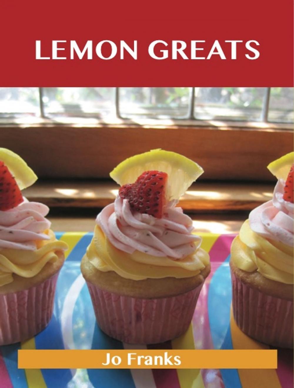 Big bigCover of Lemon Greats: Delicious Lemon Recipes, The Top 100 Lemon Recipes