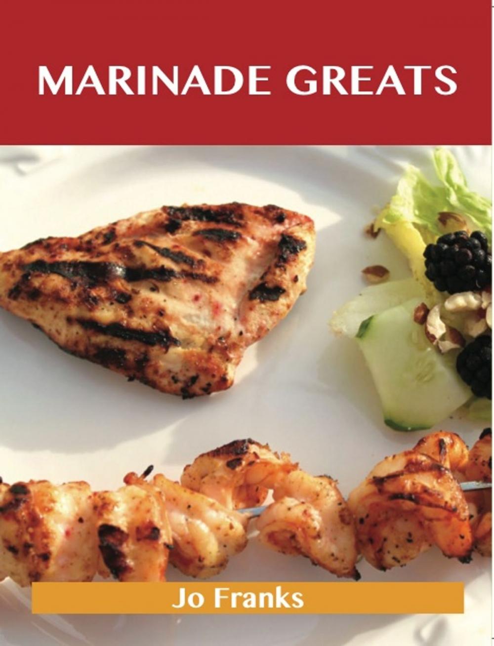 Big bigCover of Marinade Greats: Delicious Marinade Recipes, The Top 100 Marinade Recipes