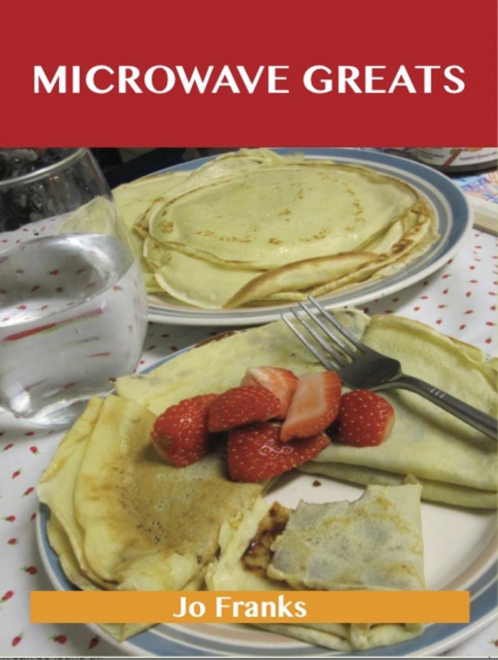 Big bigCover of Microwave Greats: Delicious Microwave Recipes, The Top 100 Microwave Recipes