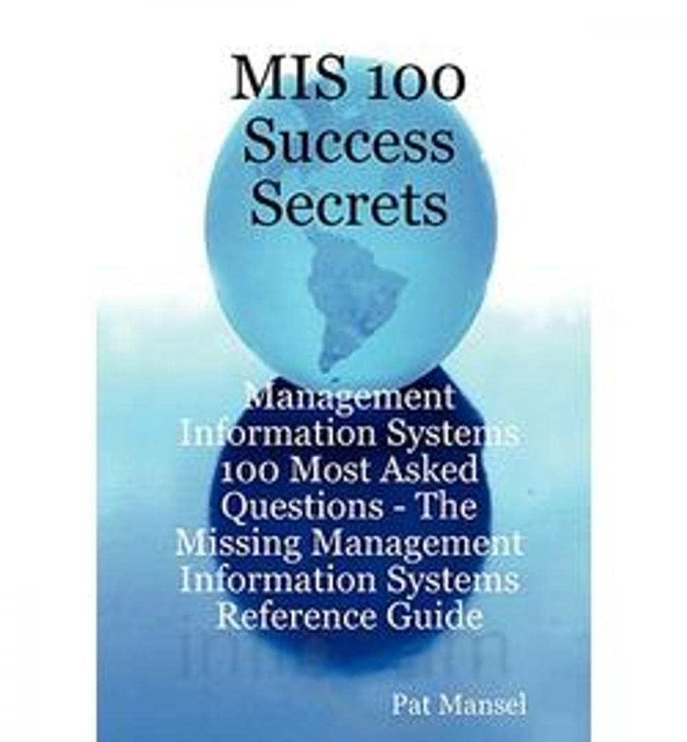 Big bigCover of MIS 100 Success Secrets - Management Information Systems 100 Most Asked Questions: The Missing Management Information Systems Reference Guide