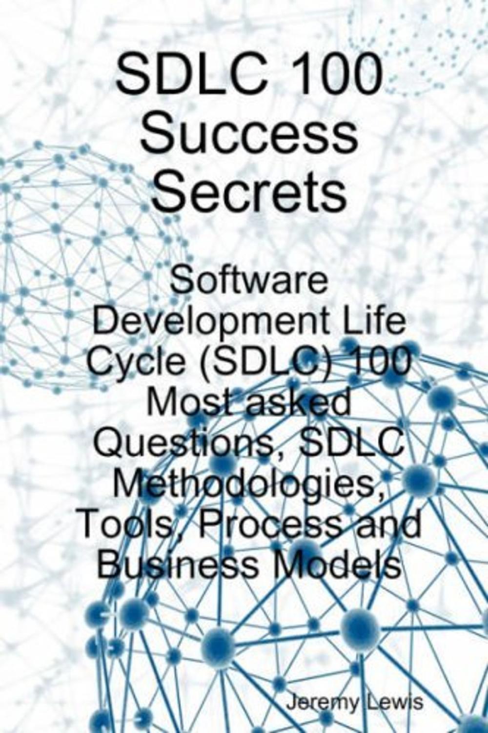 Big bigCover of SDLC 100 Success Secrets - Software Development Life Cycle (SDLC) 100 Most asked Questions, SDLC Methodologies, Tools, Process and Business Models