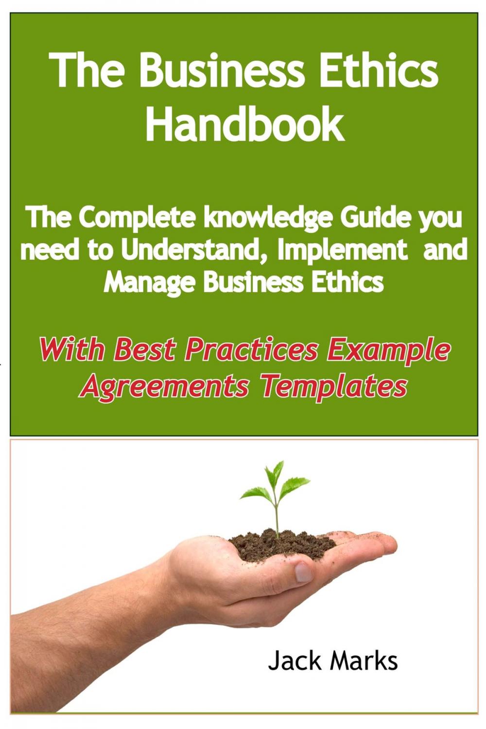 Big bigCover of The Business Ethics Handbook: The Complete Knowledge Guide you need to Understand, Implement and Manage Business Ethics - With Best Practices Example Agreement Templates