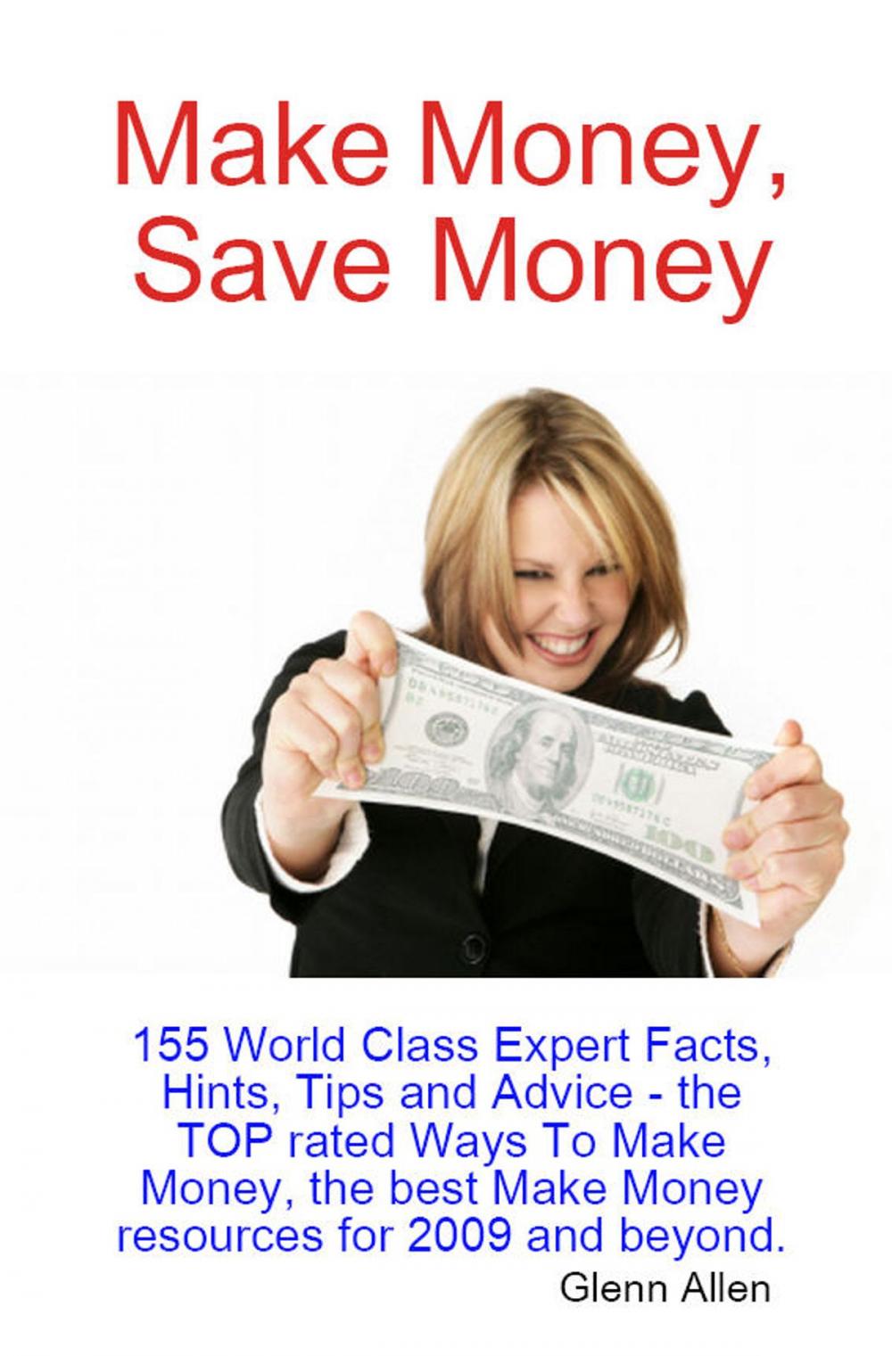 Big bigCover of Make Money, Save Money - 155 World Class Expert Facts, Hints, Tips and Advice - the TOP rated Ways To Make Money, the best Make Money resources for 2009 and beyond.