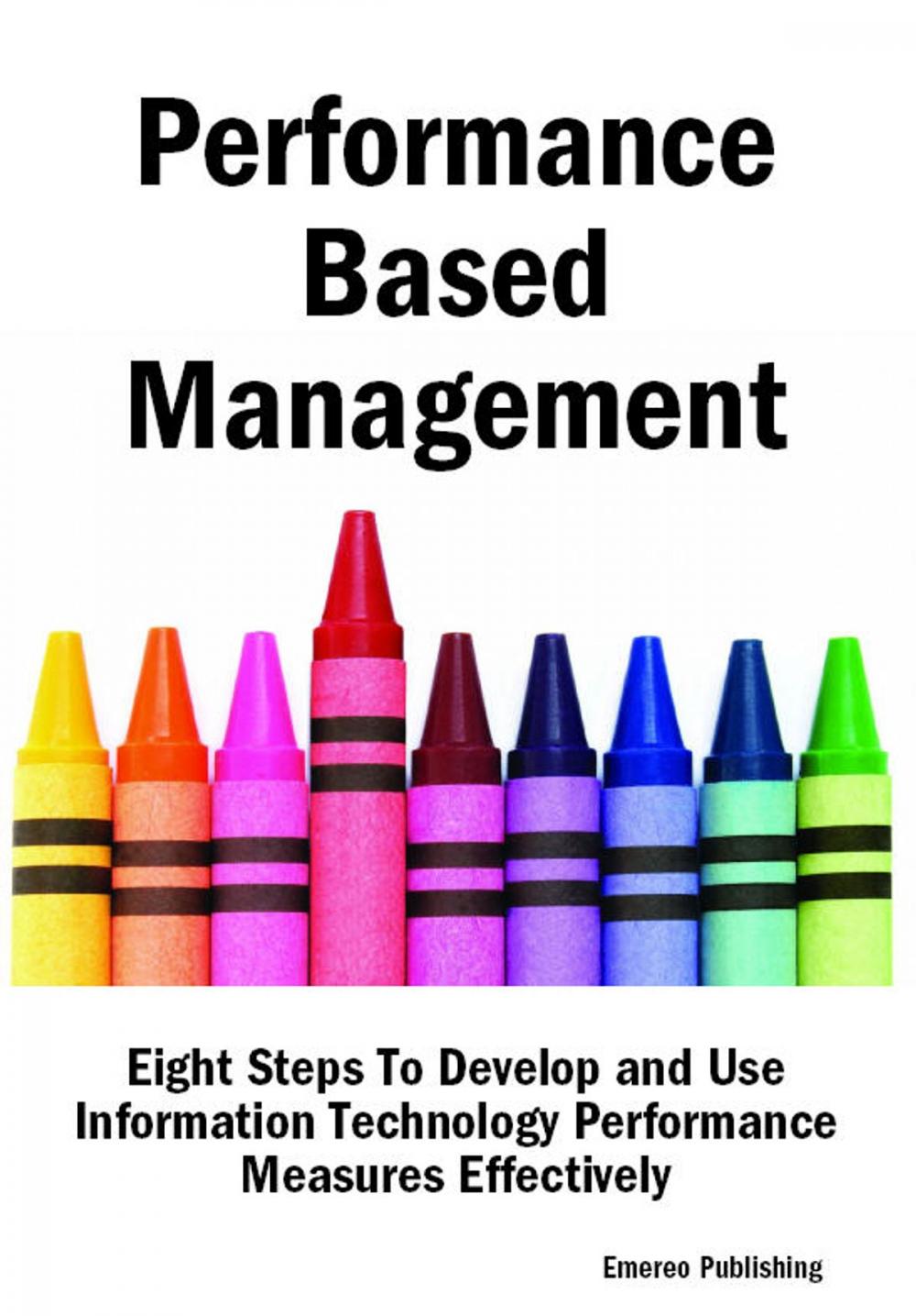 Big bigCover of Performance Based Management: Eight Steps To Develop and Use Information Technology Performance Measures Effectively
