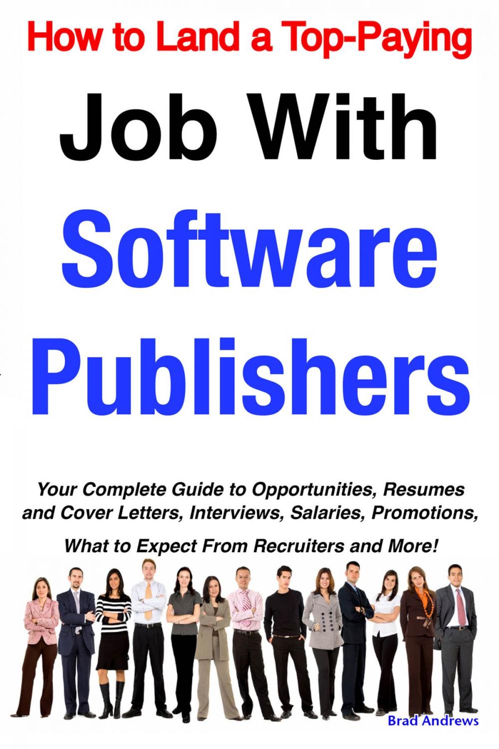 Big bigCover of How to Land a Top-Paying Job With Software Publishers: Your Complete Guide to Opportunities, Resumes and Cover Letters, Interviews, Salaries, Promotions, What to Expect From Recruiters and More!