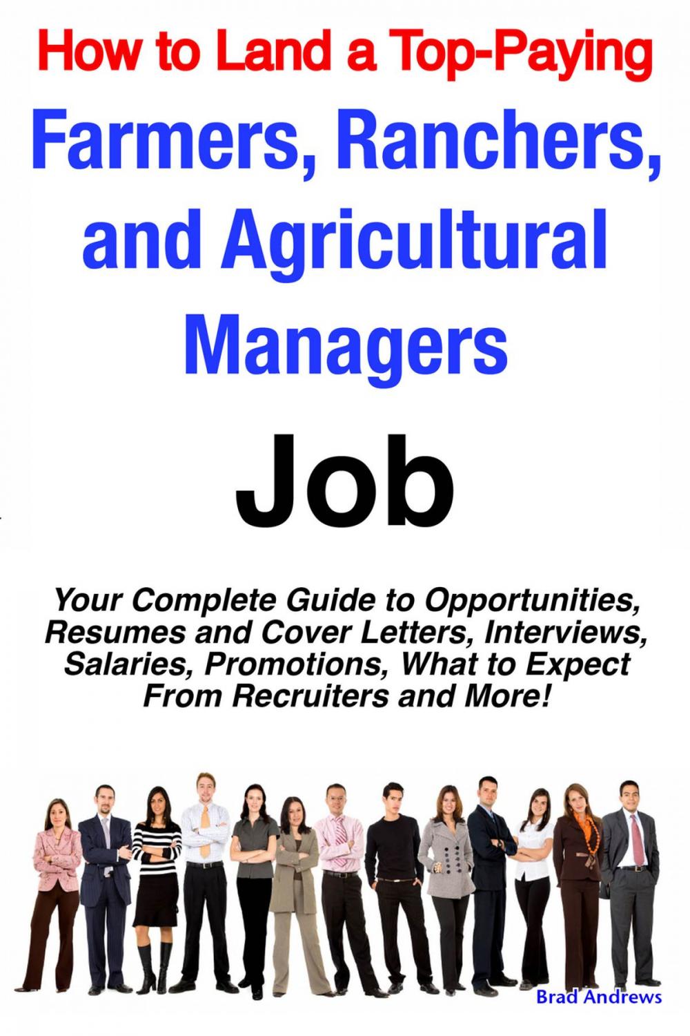Big bigCover of How to Land a Top-Paying Farmers, Ranchers, and Agricultural Managers Job: Your Complete Guide to Opportunities, Resumes and Cover Letters, Interviews, Salaries, Promotions, What to Expect From Recruiters and More!