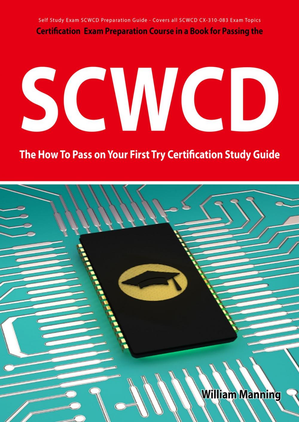 Big bigCover of SCWCD Exam Certification Exam Preparation Course in a Book for Passing the SCWCD CX-310-083 Exam - The How To Pass on Your First Try Certification Study Guide