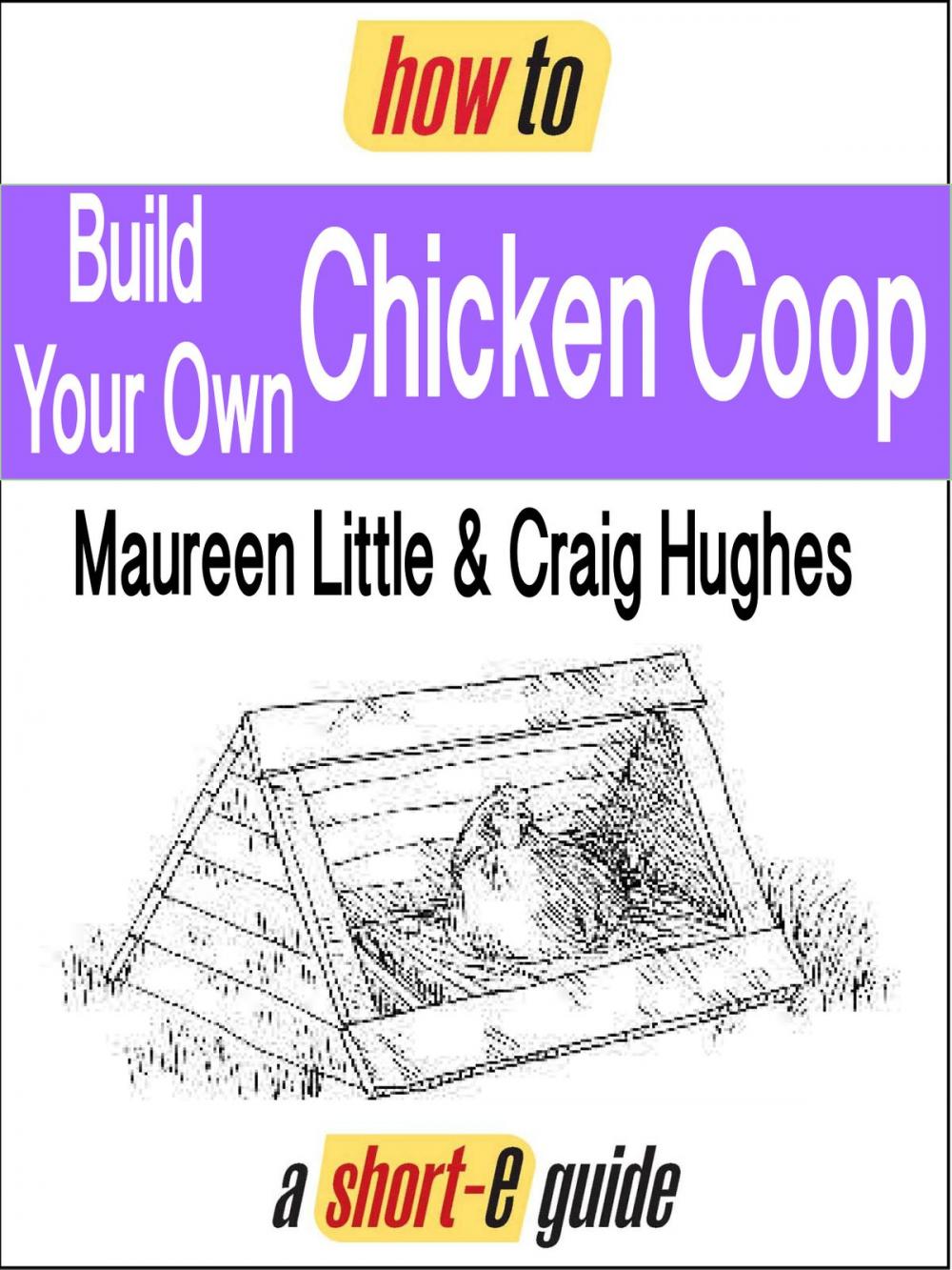 Big bigCover of How to Build Your Own Chicken Coop (Short-e Guide)