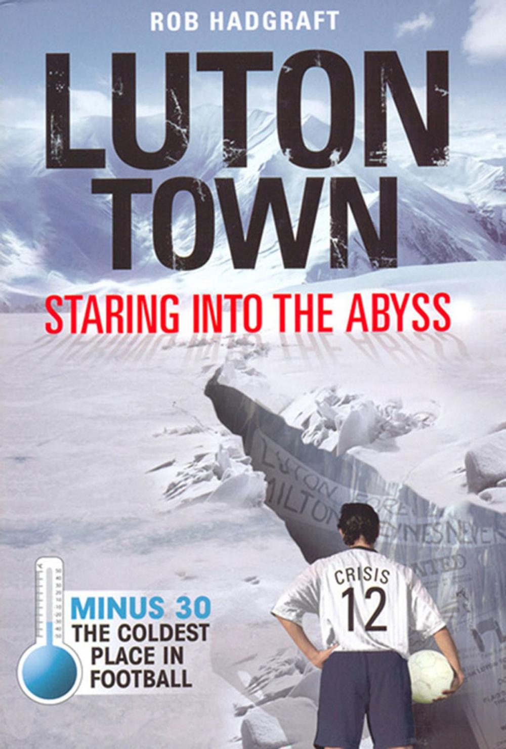 Big bigCover of Luton Town: Staring into the Abyss 1958-2008 - Minus 30: The Coldest Place in Football