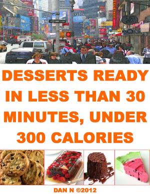 Cover of Desserts Ready In Less Than 30 Minutes, Under 300 Calories