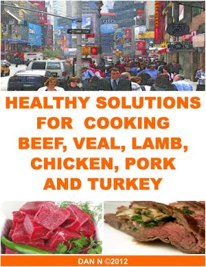 Cover of the book Healthy Solutions for Cooking Beef, Veal, Lamb, Chicken, Pork and Turkey by Lorna Sass