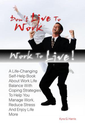 Cover of the book Don’t Live To Work -- Work To Live! by Rob G. Benson