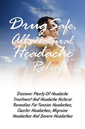 Cover of the book Drug-Safe, All-Natural Headache Relief by Lori H. Justice