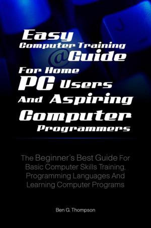 Book cover of Easy Computer Training Guide For Home PC Users and Aspiring Computer Programmers