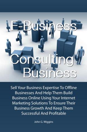 Cover of the book E-Business Consulting Business by Burt G. Taylor