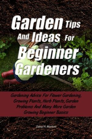 Cover of Garden Tips And Ideas For Beginner Gardeners