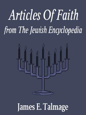 Cover of the book Articles Of Faith From The Jewish Encyclopedia by Kanchan Kabra