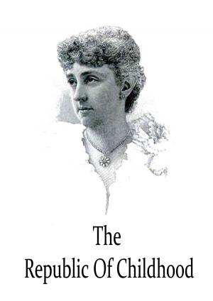 Cover of the book The Republic Of Childhood by Kate Douglas Wiggin
