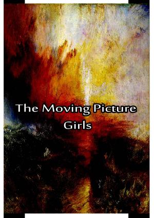 Cover of the book The Moving Picture Girls by William Austen-Leigh And Richard Arthur Austen-Leigh