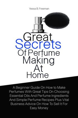 Cover of the book Great Secrets Of Perfume Making At Home by Adan B. Matteson