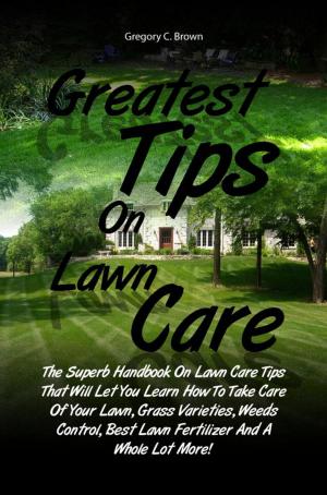 Cover of the book Greatest Tips On Lawn Care by Kevin S. Blythe
