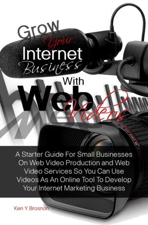 Cover of the book Grow Your Internet Business With Web Videos by Kenya F. Stanley
