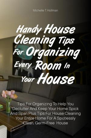 Cover of Handy House Cleaning Tips For Organizing Every Room In Your House