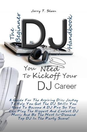 Cover of the book The Beginner DJ Handbook You Need To Kickoff Your DJ Career by KMS Publishing