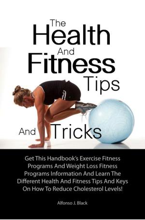 Cover of the book The Health And Fitness Tips And Tricks by John P. Ferguson