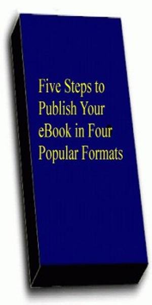 Book cover of Five Steps To Publish Your eBook in Four Popular Formats