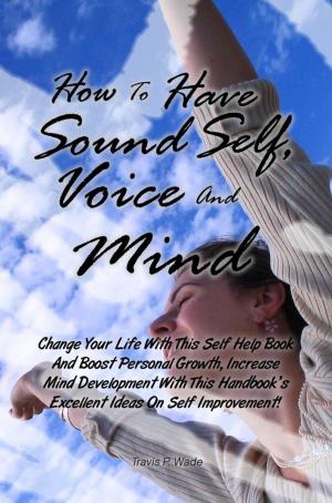 Cover of the book How To Have Sound Self, Voice And Mind by Ruth J. Watkins