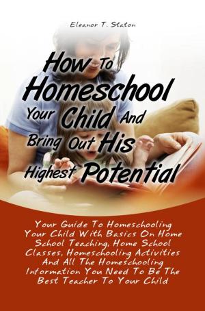 Cover of the book How To Homeschool Your Child And Bring Out His Highest Potential by Jen W. Fuller