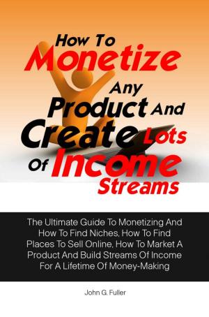 Book cover of How To Monetize Any Product And Create Lots Of Income Streams