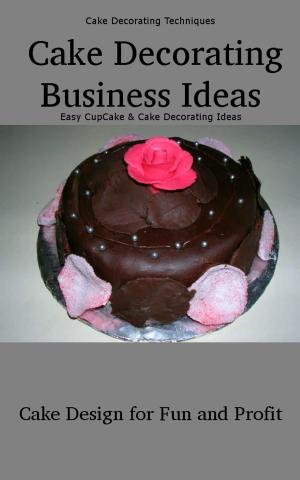 Cover of Cake Decorating Business Ideas: Cake Design for Fun and Profit