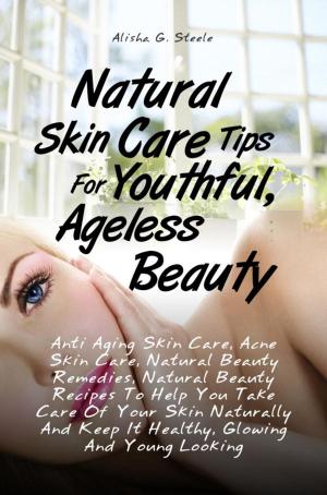 Cover of the book Natural Skin Care Tips For Youthful, Ageless Beauty by KMS Publishing
