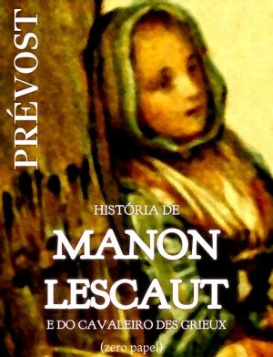 Cover of the book História de Manon Lescaut e do cavaleiro Des Grieux by Leopold Ritter von Sacher-Masoch, Zero Papel