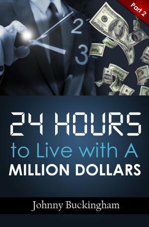 Cover of the book 24 Hours to Live wit A Million Dollars Part 2 by Johnny Buckingham