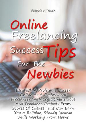Cover of the book Online Freelancing Success Tips For The Newbies by Michelle G. Amend