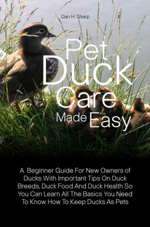 Cover of the book Pet Duck Care Made Easy by Odessa A. Jones