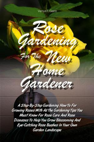 Cover of Rose Gardening For The New Home Gardener