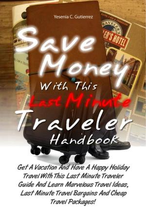 Cover of the book Save Money With This Last Minute Traveler Handbook by Charlotte A. Melendez
